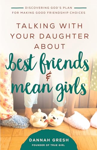 Talking With Your Daughter About Best Friends & Mean Girls: Discovering God’s Plan for Making Good Friendship Choices (8 Great Dates)