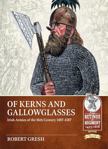 Of Kerns and Gallowglasses: Irish Armies of the 16th Century 1487-1587 (From Retinue to Regiment: 1453-1618, 24, Band 24) von Helion & Company
