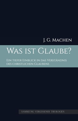 Was ist Glaube?: Ein tiefer Einblick in das Verständnis des christlichen Glaubens (Sammlung vergessener Theologien, Band 2) von Independently published