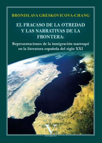El fracaso de la otredad y las narrativas de la frontera: representaciones de la inmigración marroquí en la literatura española del siglo XXI (Ensayo, Band 1)