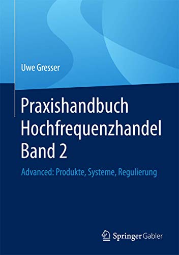 Praxishandbuch Hochfrequenzhandel Band 2: Advanced: Produkte, Systeme, Regulierung von Springer