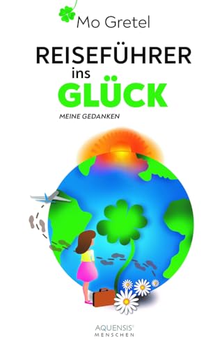 Reiseführer ins Glück: Meine Gedanken von Aquensis Verlag