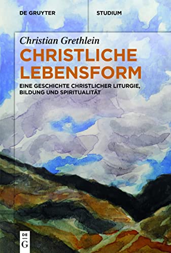 Christliche Lebensform: Eine Geschichte christlicher Liturgie, Bildung und Spiritualität (De Gruyter Studium) von de Gruyter