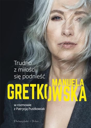 Trudno z miłości się podnieść: Manuela Gretkowska w rozmowie z Patrycją Pustkowiak von Prószyński Media