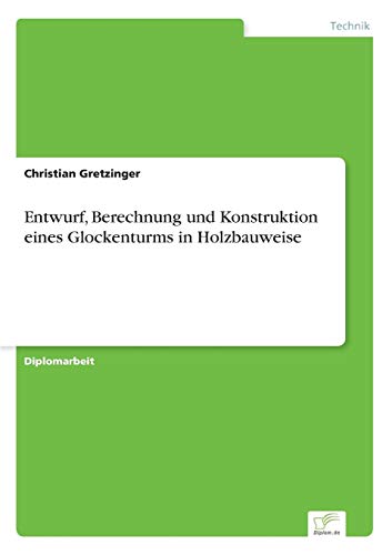 Entwurf, Berechnung und Konstruktion eines Glockenturms in Holzbauweise