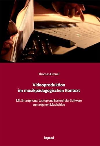 Videoproduktion im musikpädagogischen Kontext: Mit Smartphone, Laptop und kostenfreier Software zum eigenen Musikvideo