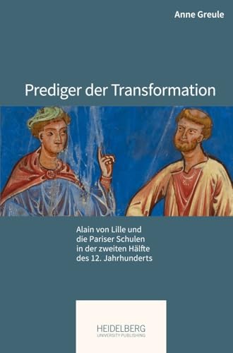 Prediger der Transformation: Alain von Lille und die Pariser Schulen in der zweiten Hälfte des 12. Jahrhunderts (Pariser Historische Studien) von Heidelberg University Publishing