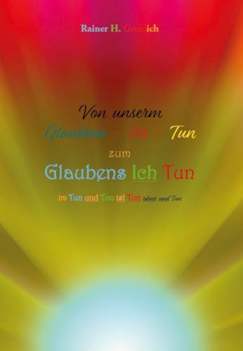 Von unserm Glaubens-Irr-Tun zum Glaubens Ich Tun: im Tun und Tun ist Tun ohne und Tun Von unserm Glaubens-Irr-Tun zum Glaubens Ich Tun: im Tun und Tun ist Tun ohne und Tun von Verlagshaus Schlosser