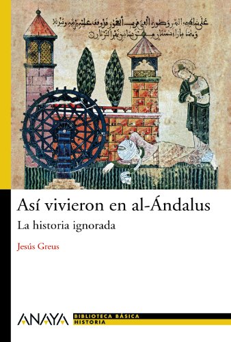 Así vivieron en al-Ándalus : la historia ignorada (HISTORIA Y LITERATURA - Nueva Biblioteca Básica de Historia)
