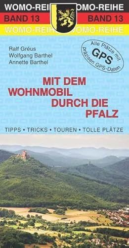 Mit dem Wohnmobil durch die Pfalz: Die Anleitung für einen Erlebnisurlaub. Tipps, Tricks, Touren, Tolle Plätze. Alle Plätze mit präzisen GPS-Daten (Womo-Reihe)