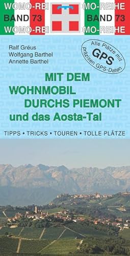 Mit dem Wohnmobil durchs Piemont & und das Aosta-Tal: Die Anleitung für einen Erlebnisurlaub. Tipps, Tricks, Touren, Tolle Plätze. Alle Plätze mit präzisen GPS-Daten (Womo-Reihe)