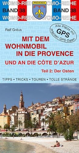 Mit dem Wohnmobil in die Provence und an die Cote d' Azur: Teil 2: Der Osten: Die Anleitung für einen Erlebnisurlaub. Tipps, Tricks, Touren, Tolle ... Plätze mit präzisen GPS-Daten (Womo-Reihe)