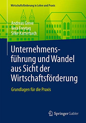 Unternehmensführung und Wandel aus Sicht der Wirtschaftsförderung: Grundlagen für die Praxis (Wirtschaftsförderung in Lehre und Praxis) von Springer