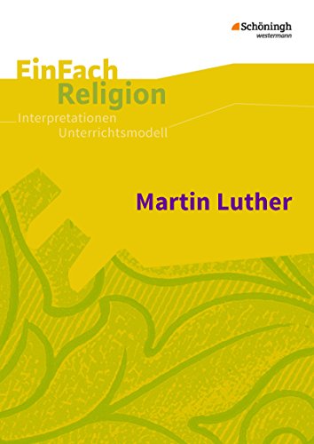 EinFach Religion: Martin Luther Jahrgangsstufen 7 - 12 (EinFach Religion: Unterrichtsbausteine Klassen 5 - 13)