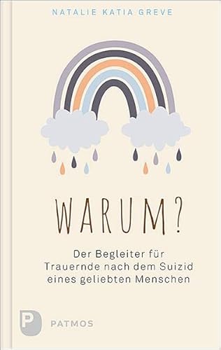 Warum?: Der Begleiter für Trauernde nach dem Suizid eines geliebten Menschen von Patmos-Verlag