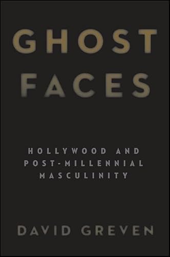 Ghost Faces: Hollywood and Post-Millennial Masculinity (SUNY series, Horizons of Cinema)