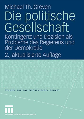 Die politische Gesellschaft: Kontingenz und Dezision als Probleme des Regierens und der Demokratie (Studien zur politischen Gesellschaft, 2, Band 2)