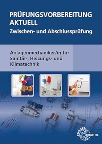 Prüfungsvorbereitung aktuell - Anlagenmechaniker/-in: für Sanitär-, Heizungs- und Klimatechnik von Europa-Lehrmittel