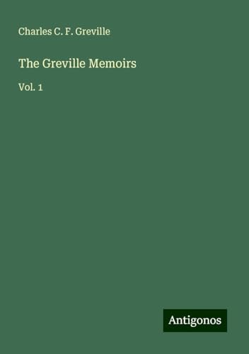 The Greville Memoirs: Vol. 1 von Antigonos Verlag