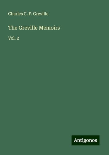 The Greville Memoirs: Vol. 2 von Antigonos Verlag