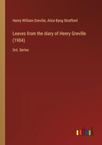 Leaves from the diary of Henry Greville (1904): 3rd. Series von Outlook Verlag
