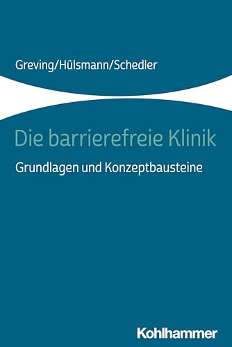 Die barrierefreie Klinik: Grundlagen und Konzeptbausteine von Kohlhammer W.