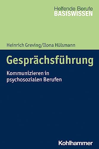 Gesprächsführung: Kommunizieren in psychosozialen Berufen (Basiswissen Helfende Berufe) von Kohlhammer