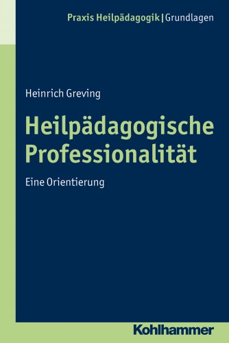 Heilpädagogische Professionalität: Eine Orientierung (Praxis Heilpädagogik - Grundlagen)