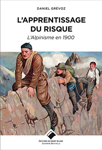 L'Apprentissage du risque: L'alpinisme en 1900