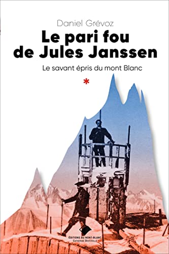 Le pari fou de jules Janssen: Un savant épris du mont Blanc