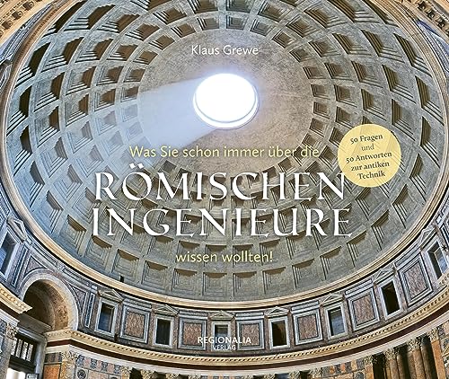 Was Sie schon immer über die römischen Ingenieure wissen wollten: 50 Fragen und 50 Antworten zur antiken Technik