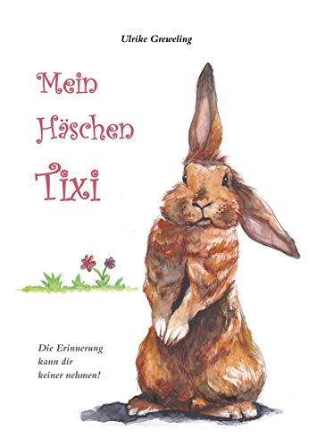 Mein Häschen Tixi: Die Erinnerung kann dir keiner nehmen! von Books on Demand