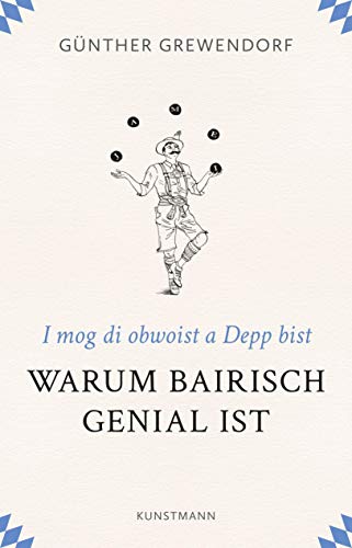 Warum Bairisch genial ist: I mog di obwoist a Depp bist von Verlag Antje Kunstmann