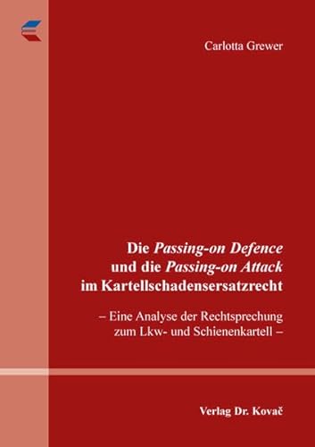 Die Passing-on Defence und die Passing-on Attack im Kartellschadensersatzrecht: – Eine Analyse der Rechtsprechung zum Lkw- und Schienenkartell – (Studien zur Rechtswissenschaft) von Kovac, Dr. Verlag