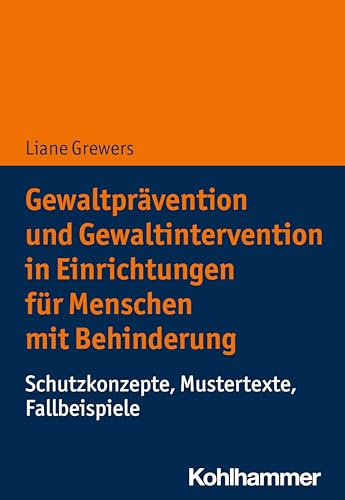 Gewaltprävention und Gewaltintervention in Einrichtungen für Menschen mit Behinderung: Schutzkonzepte, Mustertexte, Fallbeispiele von W. Kohlhammer GmbH