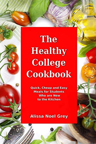 The Healthy College Cookbook: Quick, Cheap and Easy Meals for Students Who are New to the Kitchen: Healthy, Budget-Friendly Recipes for Every Student (Healthy Eating Made Easy, Band 5)