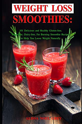 Weight Loss Smoothies: 101 Delicious and Healthy Gluten-free, Sugar-free, Dairy-free, Fat Burning Smoothie Recipes to Help You Loose Weight Naturally (The Everyday Cookbook) von Independently published