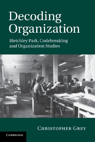 Decoding Organization: Bletchley Park, Codebreaking And Organization Studies von Cambridge University Press