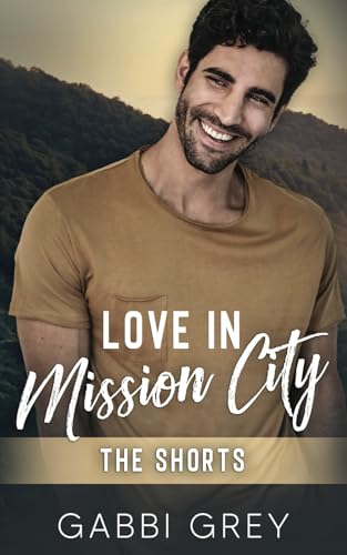 Love in Mission City: The Shorts Love in Mission City: The Shorts von Gabbi Grey