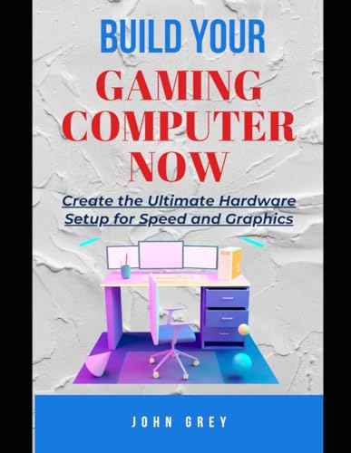 BUILD YOUR GAMING COMPUTER NOW: Create the Ultimate Hardware Setup for Speed and Graphics von Independently published