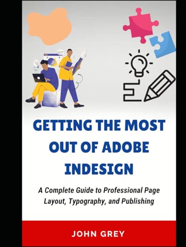 GETTING THE MOST OUT OF ADOBE INDESIGN: A Complete Guide to Professional Page Layout, Typography, and Publishing von Independently published