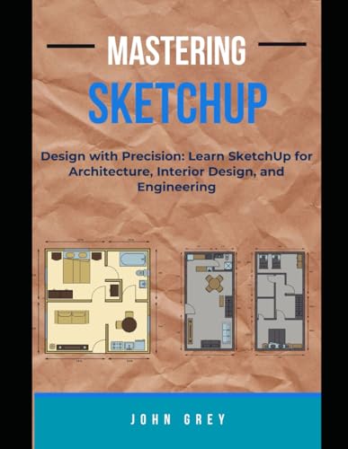 MASTERING SKETCHUP: Design with Precision: Learn SketchUp for Architecture, Interior Design, and Engineering von Independently published