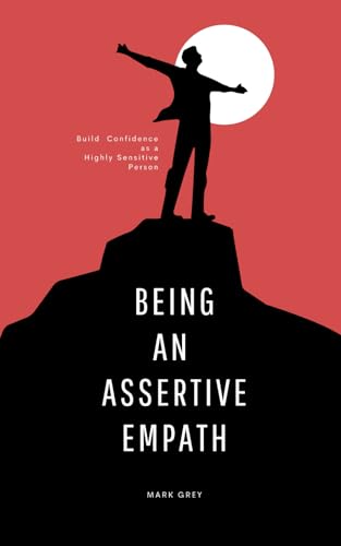 Being an Assertive Empath : Building your confidence as a highly sensitive person: self help book for highly sensitive people mastering emotional intelligence and increasing assertiveness von Independently published