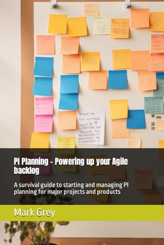 PI Planning - Powering up your Agile backlog: A survival guide to starting and managing PI planning for major projects and products von Independently published