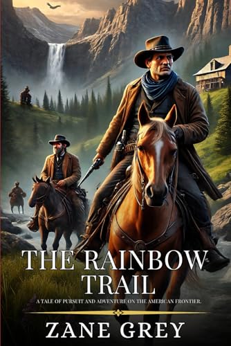 THE RAINBOW TRAIL: Enhanced Classic Edition with Original Illustrations THE RAINBOW TRAIL: Enhanced Classic Edition with Original Illustrations