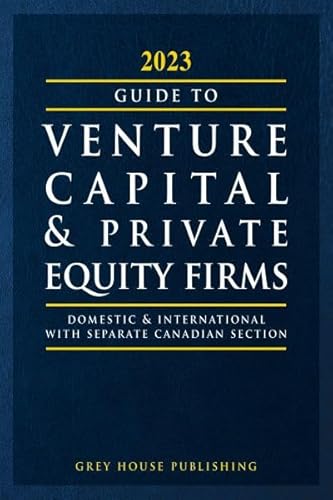 Guide to Venture Capital & Private Equity Firms 2023: Domestic and International With Separate Canadian Section (Directory of Venture Capital and Private Equity Firms)
