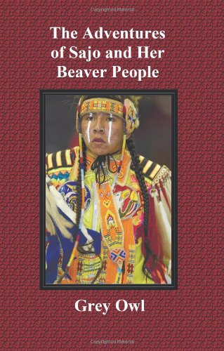 The Adventures of Sajo and Her Beaver People - With Original Bw Illustrations and a Glossary of Ojibway Indian Words The Adventures of Sajo and Her Beaver People - With Original Bw Illustrations and a Glossary of Ojibway Indian Words von Benediction Classics