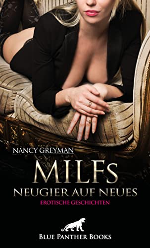 MILFs - Neugier auf Neues | Erotische Geschichten: Diese reifen, sexy Ladys wissen, was sie wollen ... von Blue Panther Books