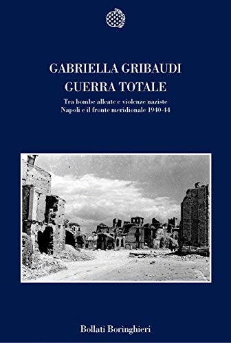 Guerra totale. Tra bombe alleate e violenze naziste. Napoli e il fronte meridionale 1940-1944 Guerra totale. Tra bombe alleate e violenze naziste. Napoli e il fronte meridionale 1940-1944 von BOLLATI BORINGHIERI