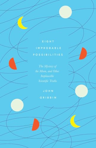 Eight Improbable Possibilities: The Mystery of the Moon, and Other Implausible Scientific Truths von Icon Books